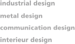 industrial design, metal design, communication design, interieur design